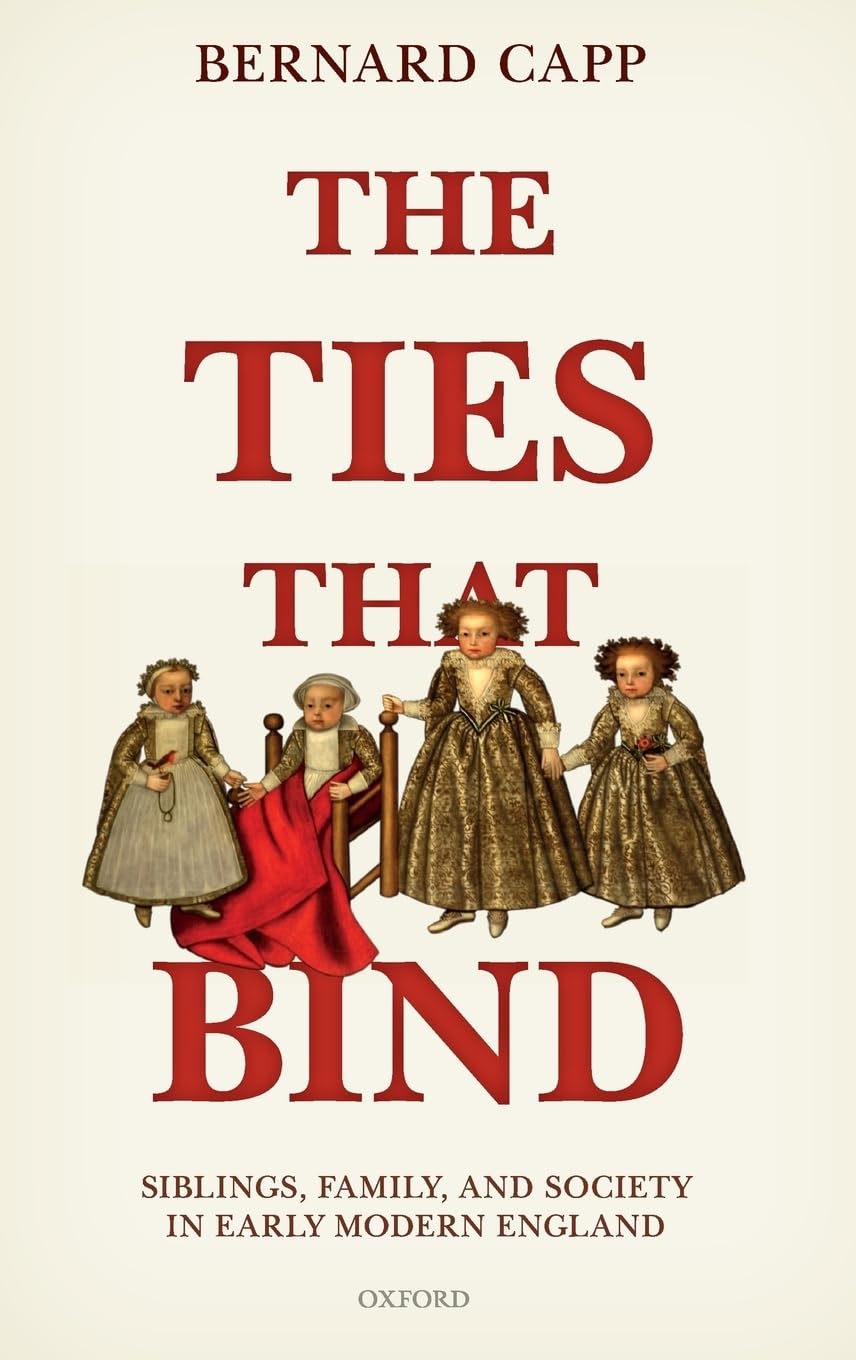 The Ties That Bind: Siblings, Family, and Society in Early Modern England,Used