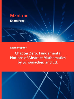 Exam Prep For Chapter Zero: Fundamental Notions Of Abstract Mathematics By Schumacher, 2Nd Ed.,Used