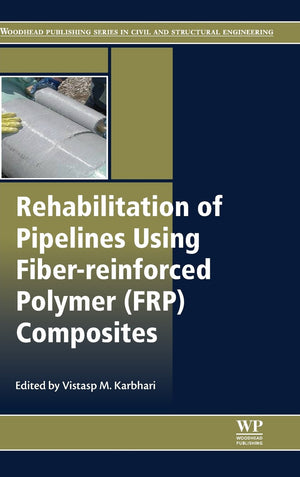 Rehabilitation of Pipelines Using Fiberreinforced Polymer (FRP) Composites (Woodhead Publishing Series in Civil and Structural ,Used