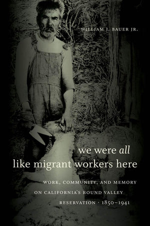 We Were All Like Migrant Workers Here: Work, Community, And Memory On California'S Round Valley Reservation, 18501941,Used
