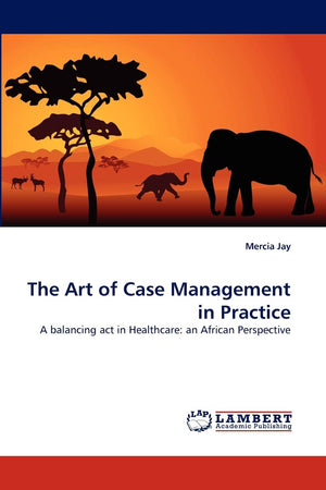 The Art of Case Management in Practice: A balancing act in Healthcare: an African Perspective,Used