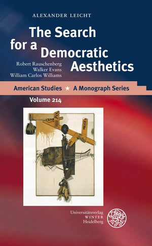 The Search for a Democratic Aesthetics: Robert Rauschenberg, Walker Evans, William Carlos Williams (American Studies  A Monogra,Used