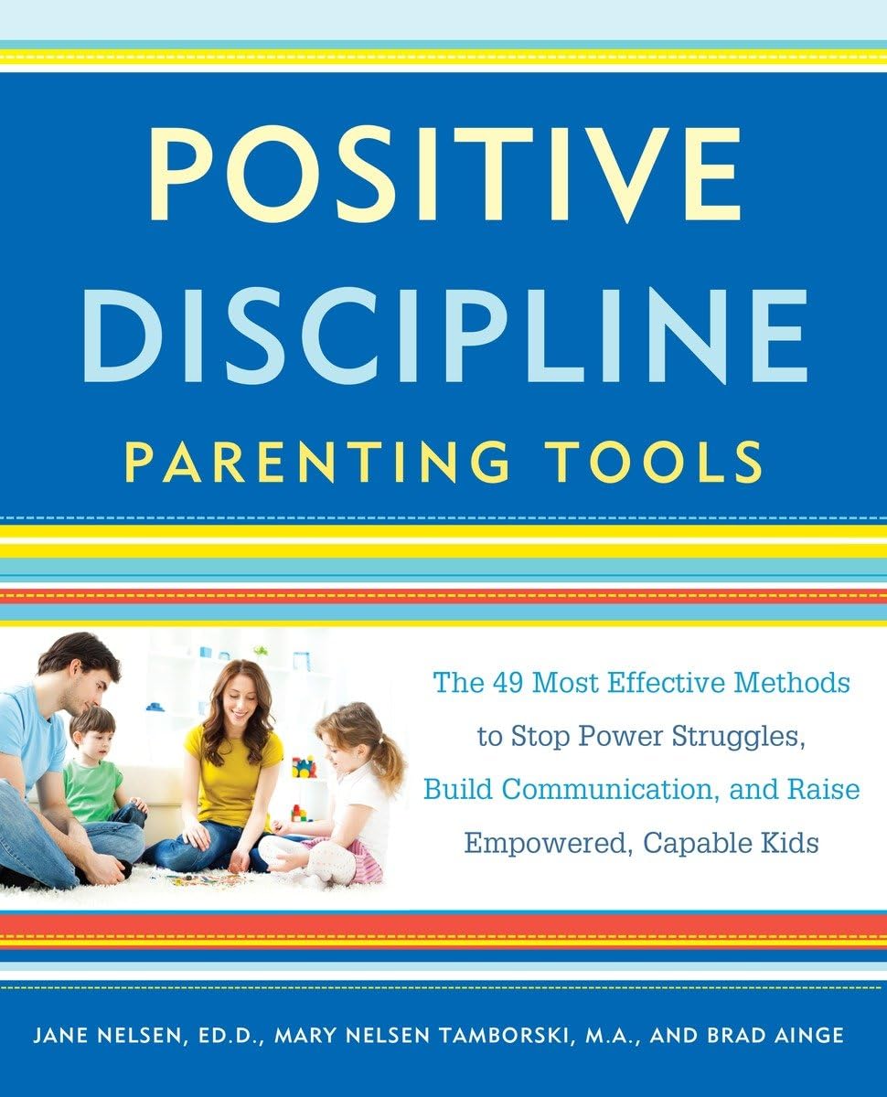 Positive Discipline Parenting Tools: The 49 Most Effective Methods to Stop Power Struggles, Build Communication, and Raise Empow,Used