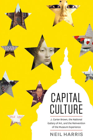 Capital Culture: J. Carter Brown, The National Gallery Of Art, And The Reinvention Of The Museum Experience