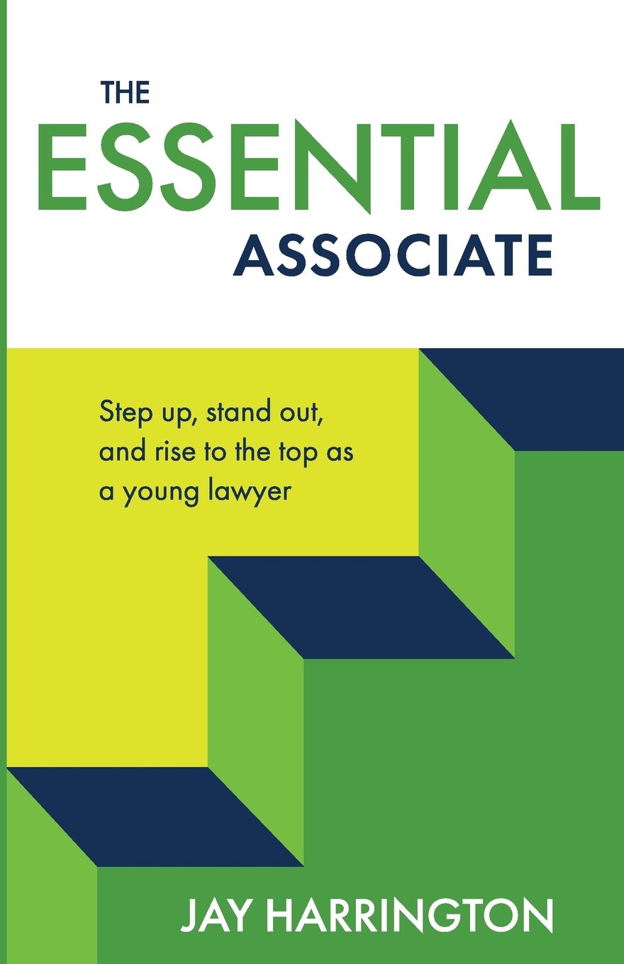 The Essential Associate: Step Up, Stand Out, And Rise To The Top As A Young Lawyer,New