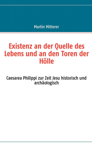 Existenz an der Quelle des Lebens und an den Toren der Hlle: Caesarea Philippi zur Zeit Jesu historisch und archologisch (German,Used