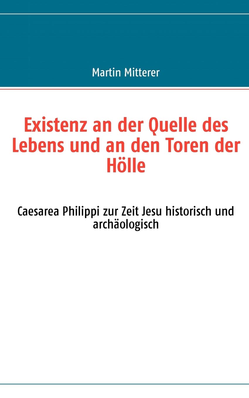 Existenz an der Quelle des Lebens und an den Toren der Hlle: Caesarea Philippi zur Zeit Jesu historisch und archologisch (German,Used