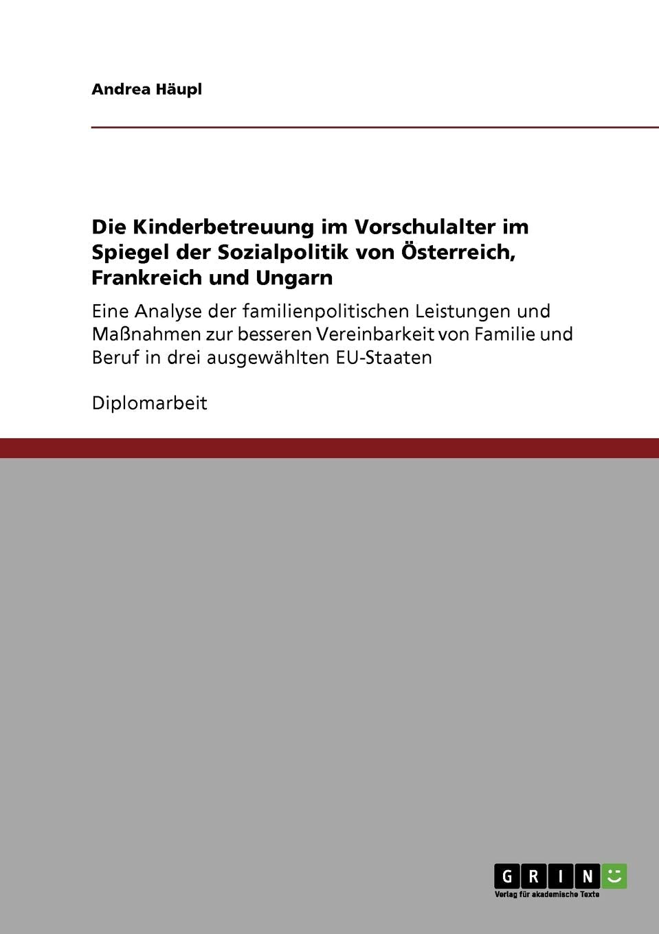 Die Kinderbetreuung Im Vorschulalter Im Spiegel Der Sozialpolitik Von Sterreich, Frankreich Und Ungarn: Eine Analyse Der Familie,Used