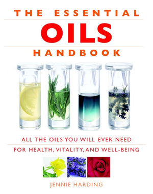 Essential Oils Handbook: All The Oils You Will Ever Need For Health, Vitality And Wellbeing,Used