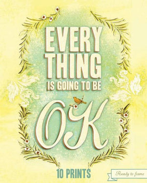Everything Is Going To Be Ok: 10 Prints