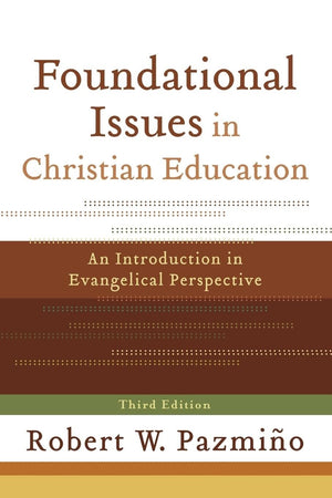 Foundational Issues in Christian Education: An Introduction in Evangelical Perspective,New