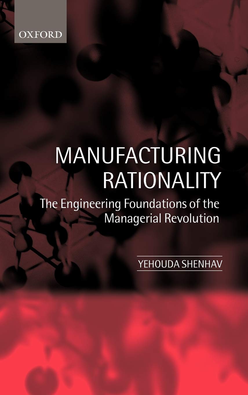 Manufacturing Rationality: The Engineering Foundations of the Managerial Revolution,New
