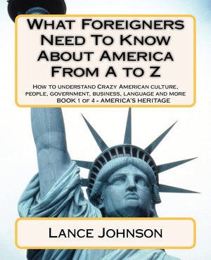 What Foreigners Need To Know About America From A To Z: How To Understand Crazy American Culture, People, Government, Business, ,Used