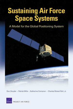Sustaining Air Force Space Systems: A Model For The Global Positioning System,New