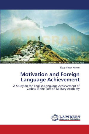 Motivation and Foreign Language Achievement: A Study on the English Language Achievement of Cadets at the Turkish Military Acade,Used