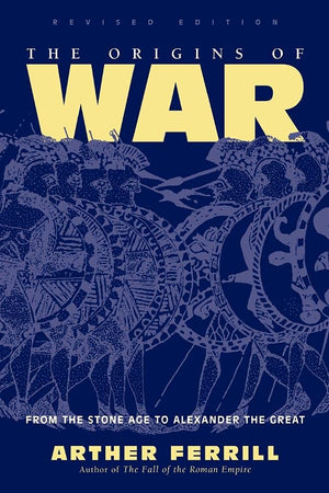 The Origins Of War: From The Stone Age To Alexander The Great, Revised Edition (History & Warfare)