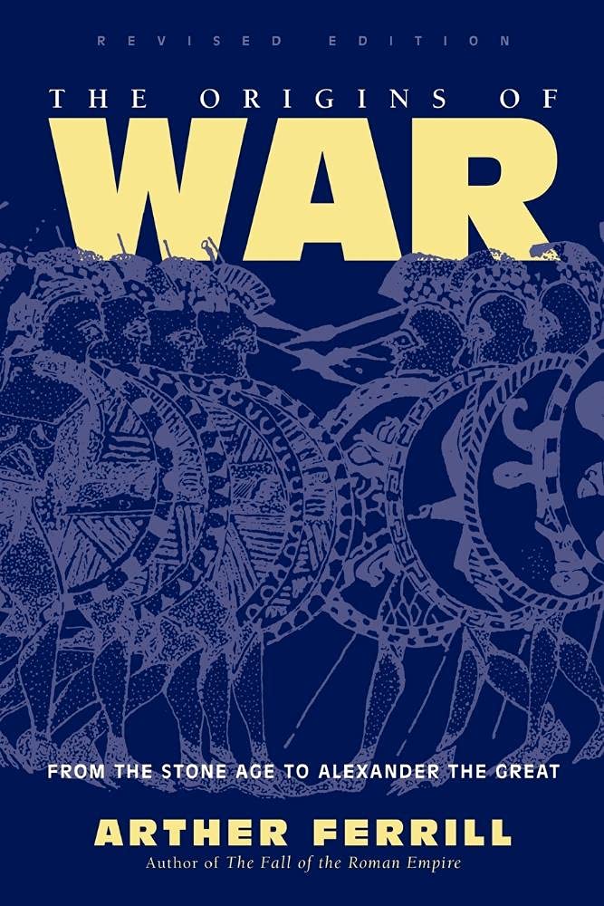 The Origins Of War: From The Stone Age To Alexander The Great, Revised Edition (History & Warfare)