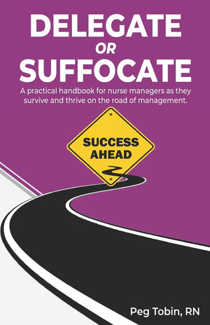 Delegate or Suffocate: A practical handbook for nurse managers as they survive and thrive on the road of management,Used