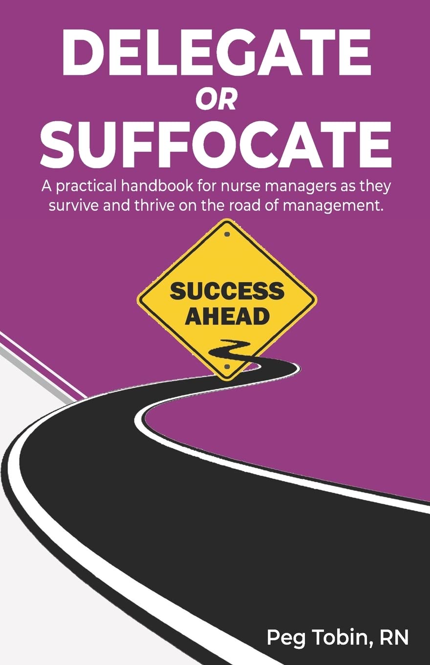 Delegate or Suffocate: A practical handbook for nurse managers as they survive and thrive on the road of management,Used