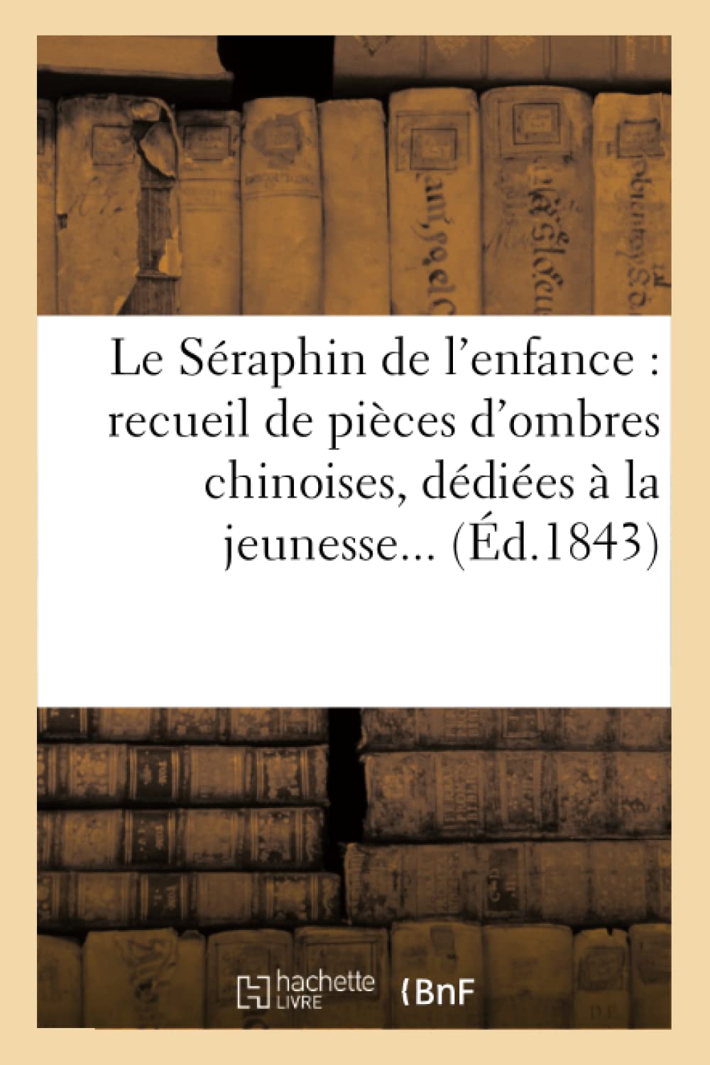 Le Sraphin De L'Enfance: Recueil De Pices D'Ombres Chinoises, Ddies  La Jeunesse (D.1843) (Litterature) (French Edition),Used