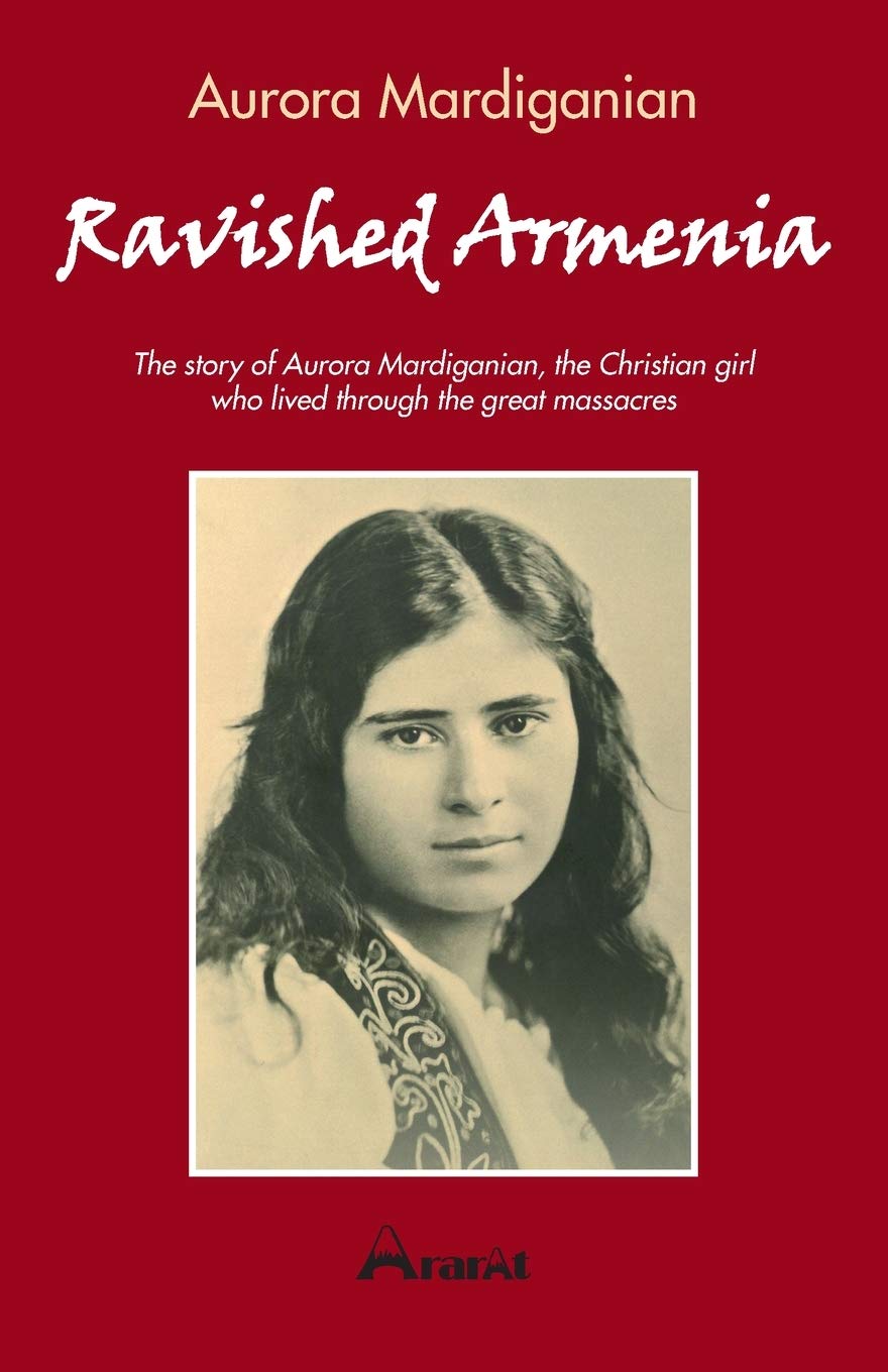 Ravished Armenia: The story of Aurora Mardiganian, The Christian Girl Who Survived the Great Massacres,Used