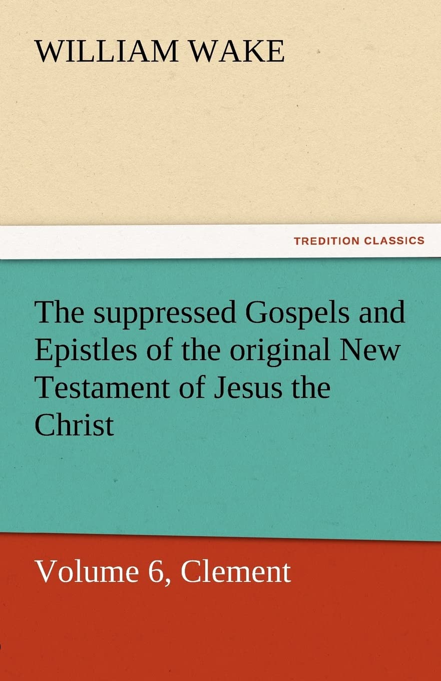 The Suppressed Gospels and Epistles of the Original New Testament of Jesus the Christ, Volume 6, Clement,Used