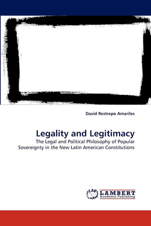 Legality and Legitimacy: The Legal and Political Philosophy of Popular Sovereignty in the New Latin American Constitutions,Used