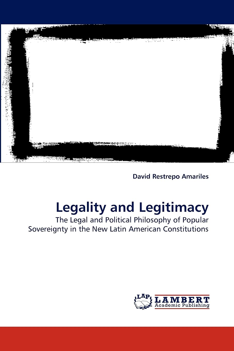 Legality and Legitimacy: The Legal and Political Philosophy of Popular Sovereignty in the New Latin American Constitutions,Used