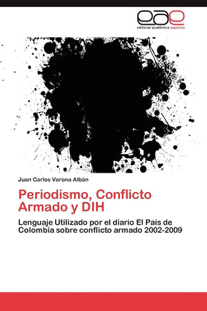 Periodismo, Conflicto Armado y DIH: Lenguaje Utilizado por el diario El Pas de Colombia sobre conflicto armado 20022009 (Span,Used