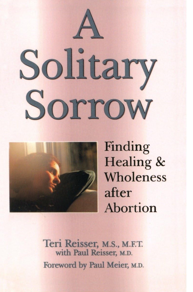 A Solitary Sorrow: Finding Healing & Wholeness after Abortion,Used