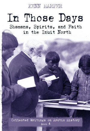 In Those Days: Shamans, Spirits, and Faith in the Inuit North (In Those Days: Collected Writings on Arctic History, 4),Used