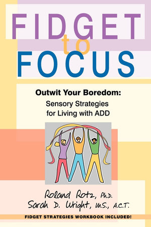 Fidget To Focus: Outwit Your Boredom: Sensory Strategies For Living With Add,New