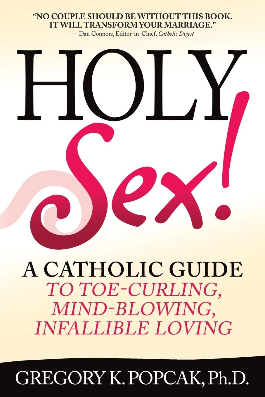 Holy Sex!: A Catholic Guide to ToeCurling, MindBlowing, Infallible Loving