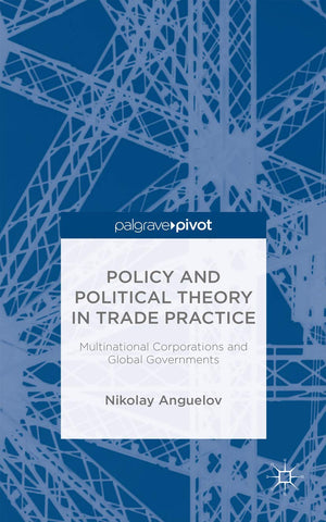 Policy and Political Theory in Trade Practice: Multinational Corporations and Global Governments,Used