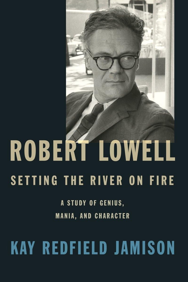 Robert Lowell, Setting The River On Fire: A Study Of Genius, Mania, And Character,New