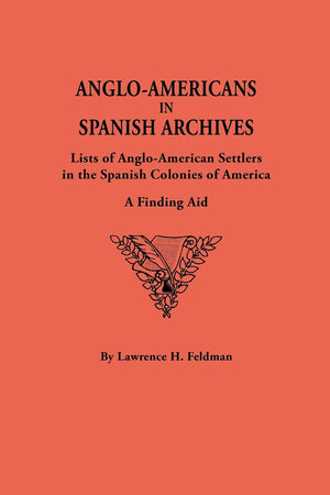 AngloAmericans in Spanish Archives. Lists of AngloAmerican Settlers in the Spanish Colonies of America: A Finding Aid,Used
