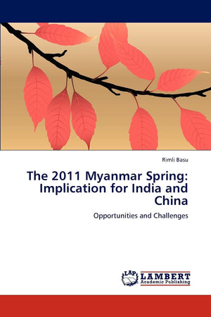 The 2011 Myanmar Spring: Implication for India and China: Opportunities and Challenges,Used