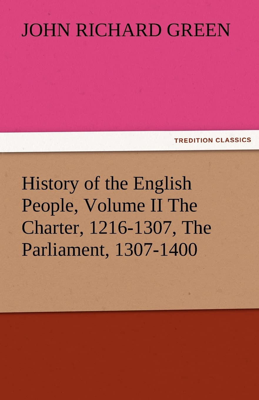 History of the English People, Volume II the Charter, 12161307, the Parliament, 13071400,Used