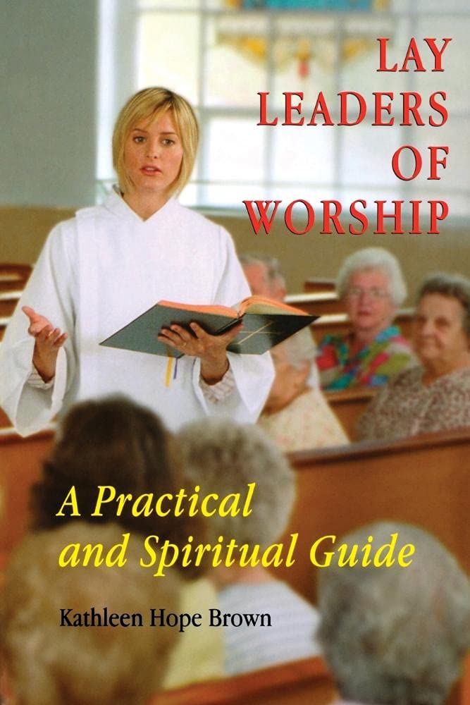 Lay Leaders Of Worship: A Practical And Spiritual Guide