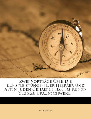 Zwei Vortrage Uber Die Kunstleistungen Der Hebraer Und Alten Juden Gehalten 1863 Im Kunstclub Zu Braunschweig...