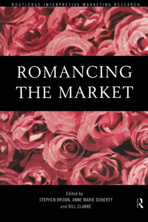 Romancing The Market (Routledge Interpretive Marketing Research),Used
