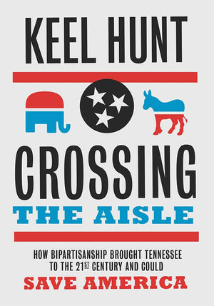 Crossing the Aisle: How Bipartisanship Brought Tennessee to the TwentyFirst Century and Could Save America,Used