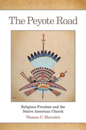 The Peyote Road: Religious Freedom And The Native American Church (Volume 265) (The Civilization Of The American Indian Series),New