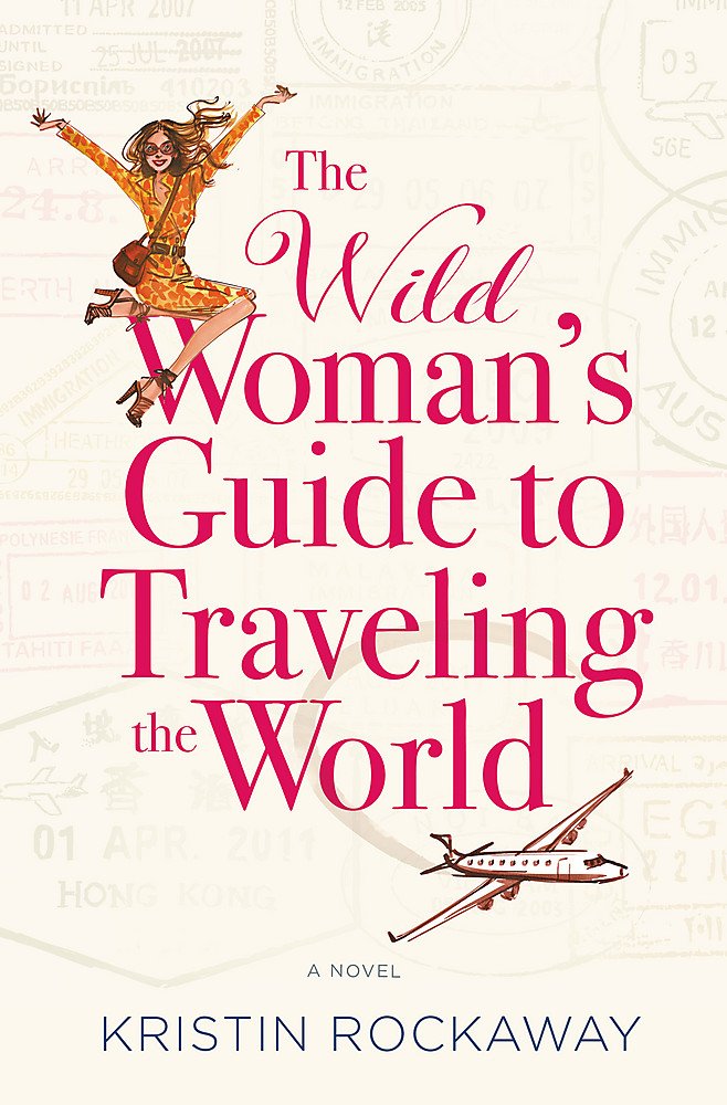 The Wild Woman'S Guide To Traveling The World: A Novel