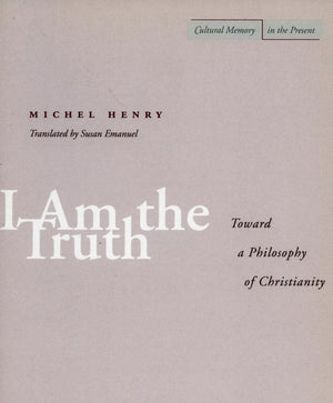 I Am the Truth: Toward a Philosophy of Christianity (Cultural Memory in the Present),New