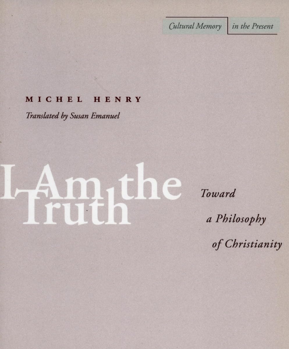 I Am the Truth: Toward a Philosophy of Christianity (Cultural Memory in the Present),New