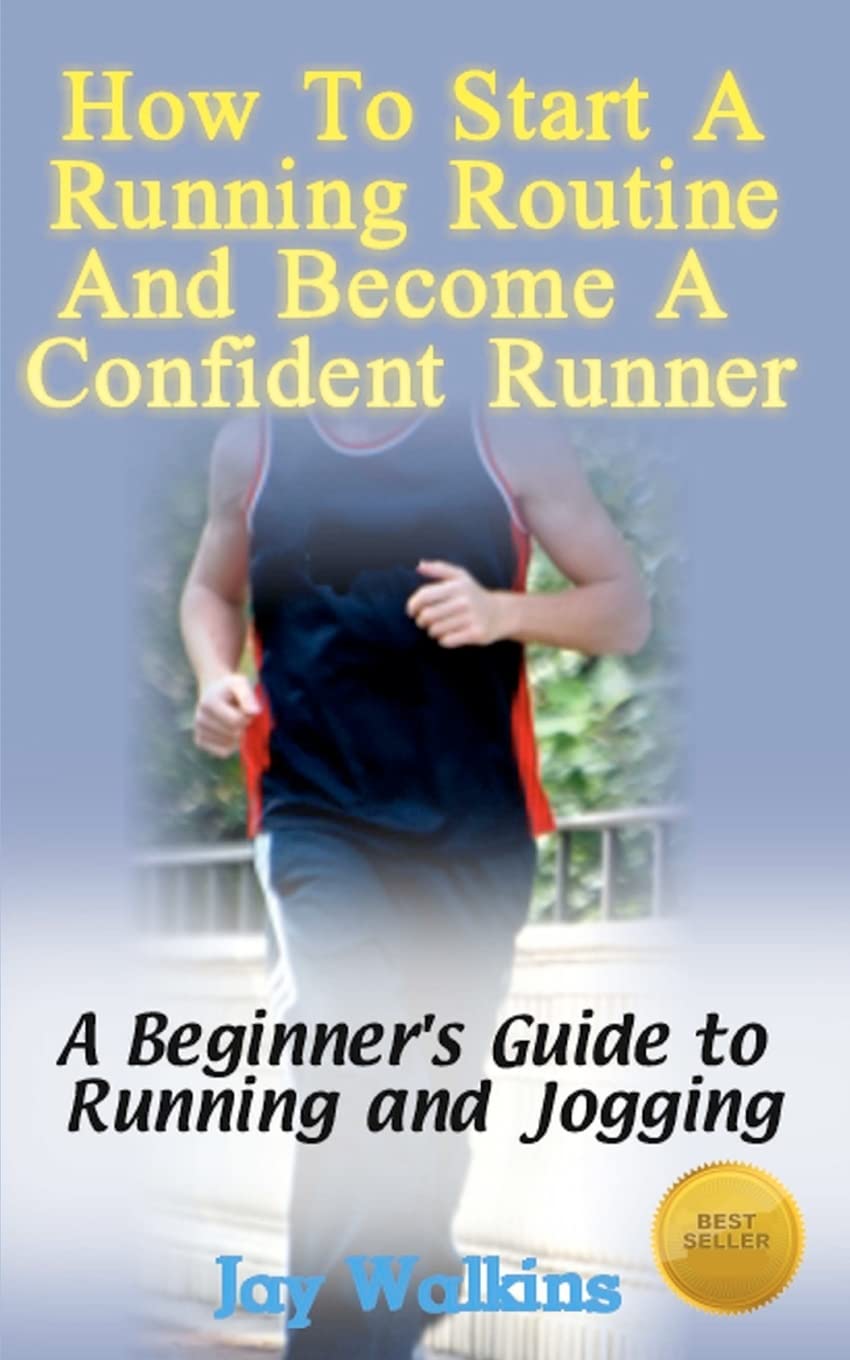 How To Start A Running Routine And Become A Confident Runner: A Beginners Guide To Running And Jogging,New