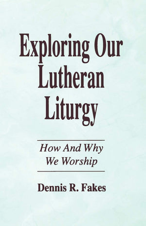 Exploring Our Lutheran Liturgy,New