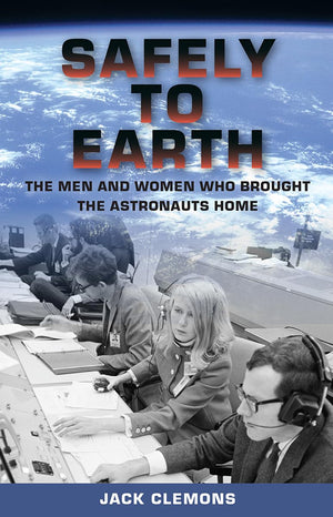 Safely To Earth: The Men And Women Who Brought The Astronauts Home,Used