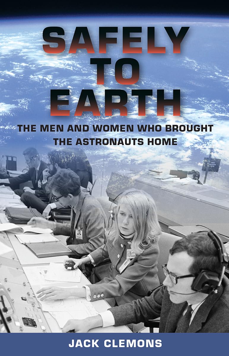 Safely To Earth: The Men And Women Who Brought The Astronauts Home,Used